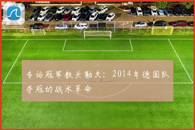 专访冠军教头勒夫：2014年德国队夺冠的战术革命