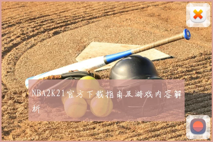 NBA2K21官方下载指南及游戏内容解析