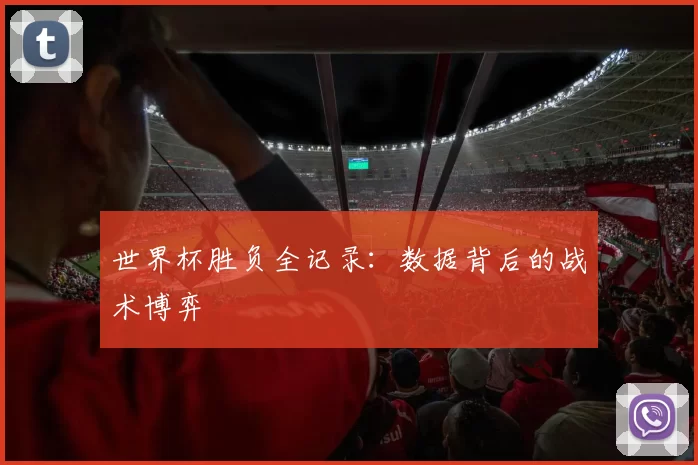 世界杯胜负全记录：数据背后的战术博弈