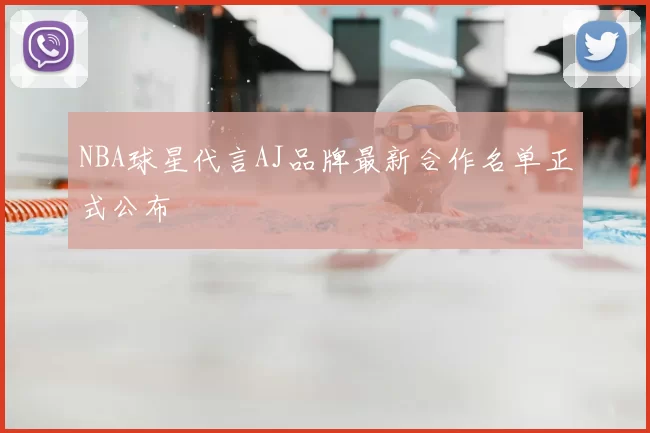 NBA球星代言AJ品牌最新合作名单正式公布