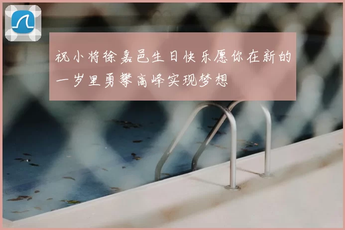 祝小将徐嘉邑生日快乐愿你在新的一岁里勇攀高峰实现梦想