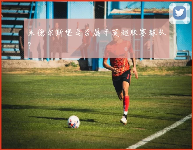 米德尔斯堡是否属于英超联赛球队？