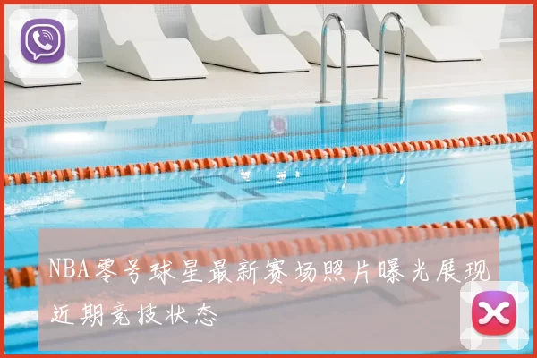 NBA零号球星最新赛场照片曝光展现近期竞技状态