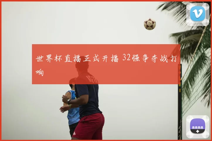 世界杯直播正式开播 32强争夺战打响