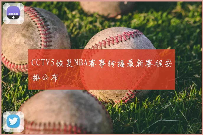 CCTV5恢复NBA赛事转播最新赛程安排公布