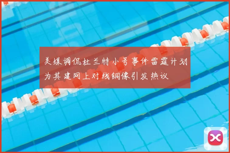 美媒调侃杜兰特小号事件雷霆计划为其建网上对线铜像引发热议