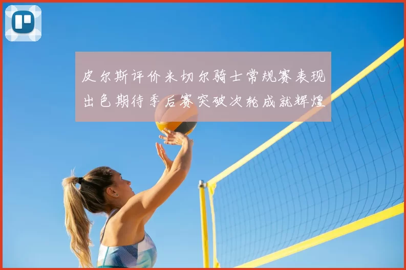 皮尔斯评价米切尔骑士常规赛表现出色期待季后赛突破次轮成就辉煌