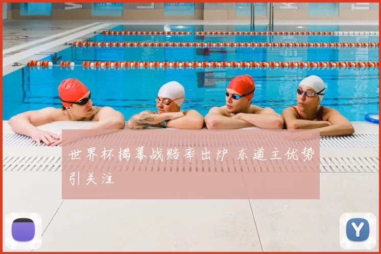 世界杯揭幕战赔率出炉 东道主优势引关注