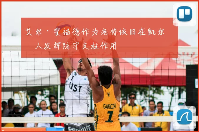 艾尔·霍福德作为老将依旧在凯尔特人发挥防守支柱作用