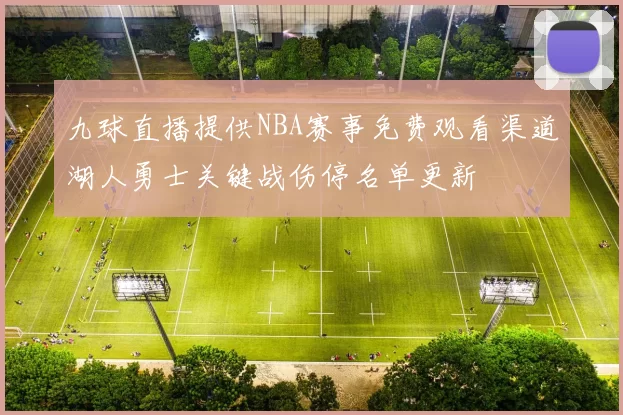 九球直播提供NBA赛事免费观看渠道湖人勇士关键战伤停名单更新