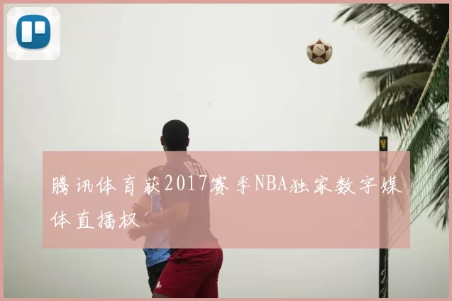 腾讯体育获2017赛季NBA独家数字媒体直播权