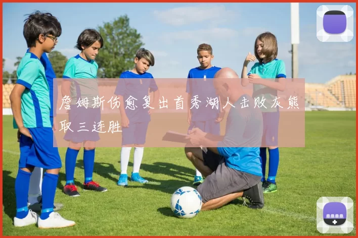 詹姆斯伤愈复出首秀湖人击败灰熊取三连胜