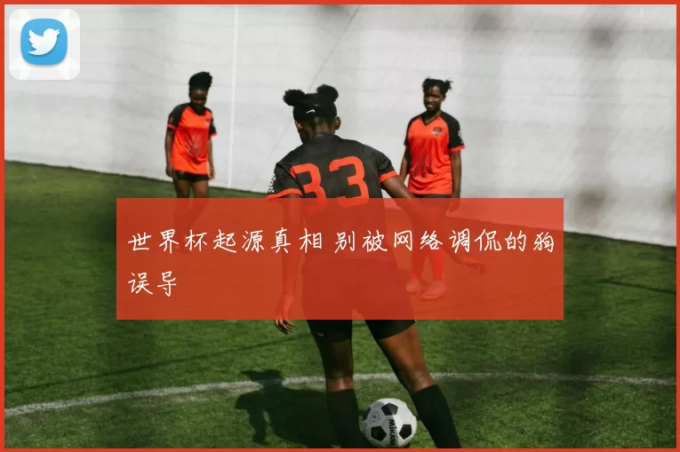 世界杯起源真相 别被网络调侃的狗误导