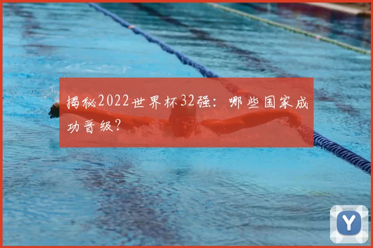 揭秘2022世界杯32强：哪些国家成功晋级？