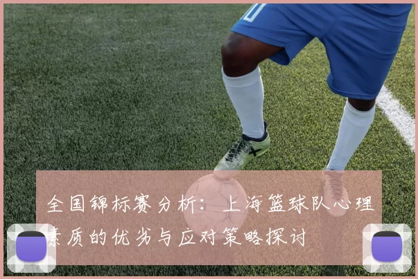 全国锦标赛分析：上海篮球队心理素质的优劣与应对策略探讨