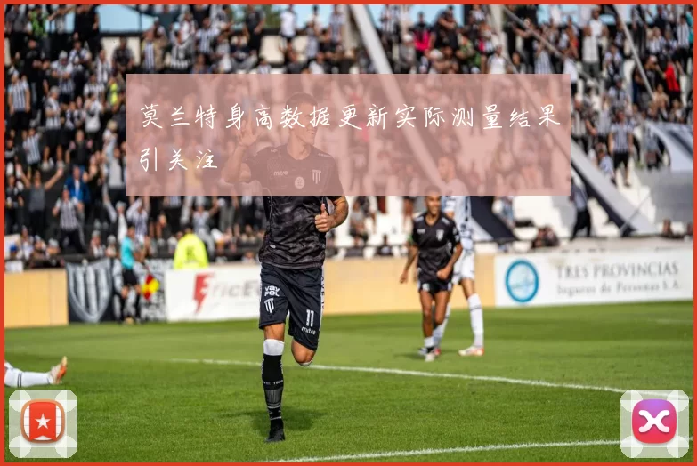 莫兰特身高数据更新实际测量结果引关注