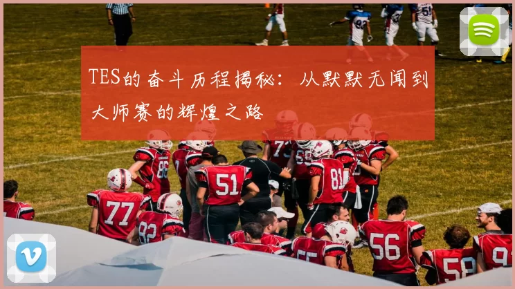 TES的奋斗历程揭秘：从默默无闻到大师赛的辉煌之路
