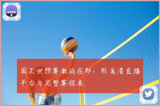 国足世预赛激战在即，附高清直播平台与完整赛程表