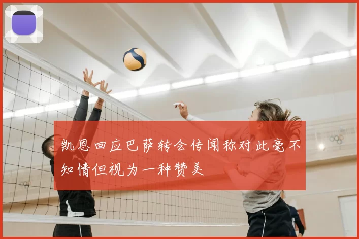 凯恩回应巴萨转会传闻称对此毫不知情但视为一种赞美