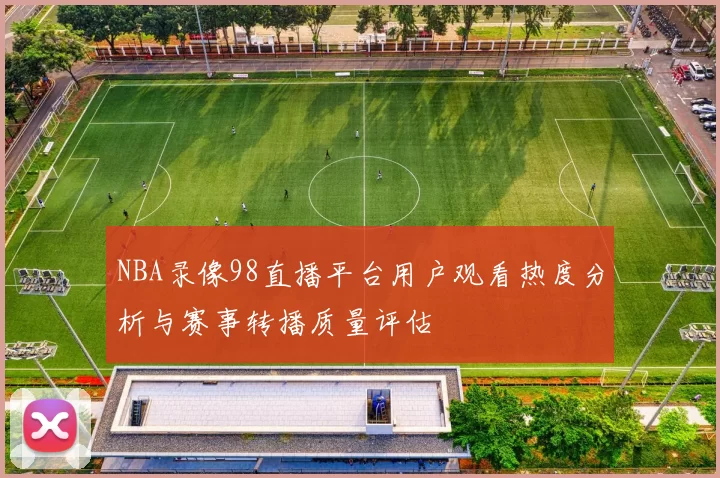 NBA录像98直播平台用户观看热度分析与赛事转播质量评估