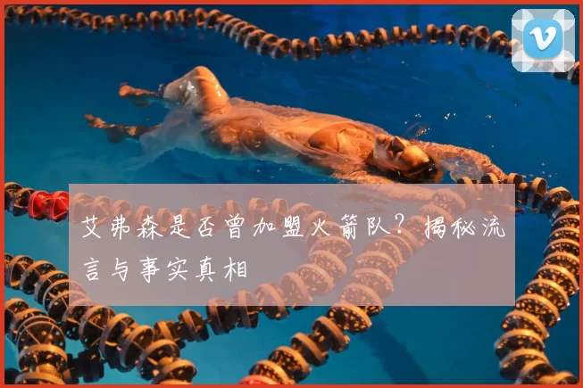 艾弗森是否曾加盟火箭队？揭秘流言与事实真相