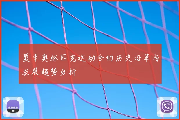 夏季奥林匹克运动会的历史沿革与发展趋势分析