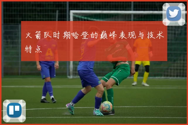 火箭队时期哈登的巅峰表现与技术特点