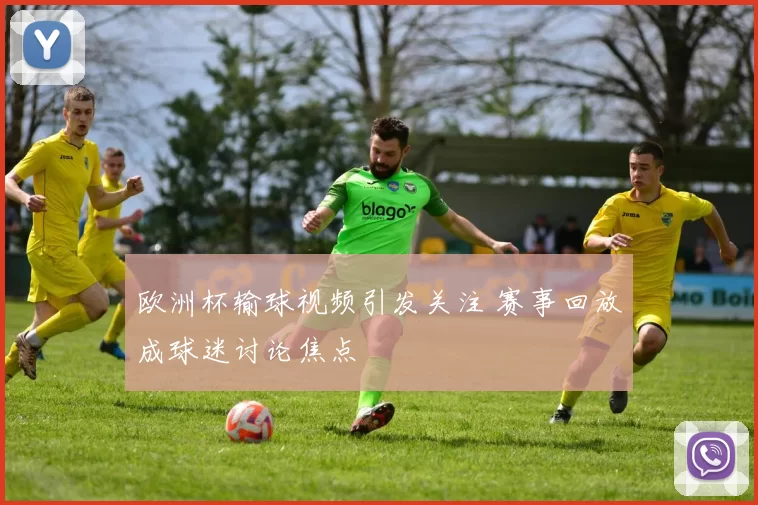 欧洲杯输球视频引发关注 赛事回放成球迷讨论焦点
