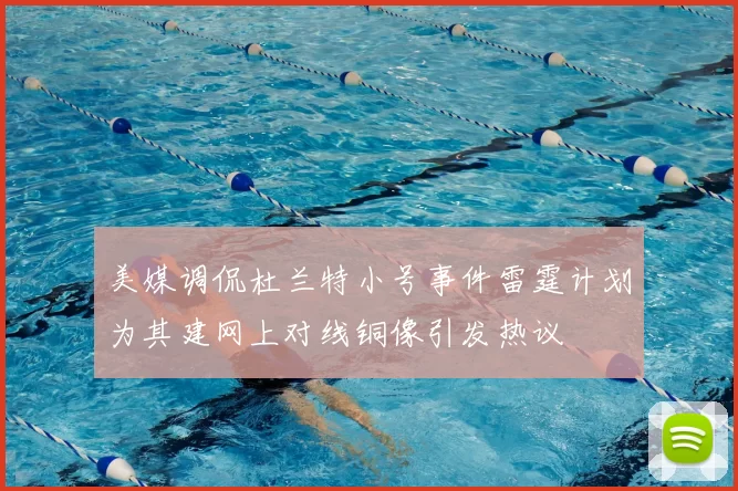 美媒调侃杜兰特小号事件雷霆计划为其建网上对线铜像引发热议